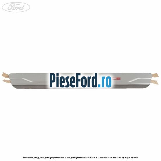 Protectie prag fata Ford Performance 5 usi Ford Fiesta 2017-2023 1.0 EcoBoost mHEV 155 cp BZJA Hybrid