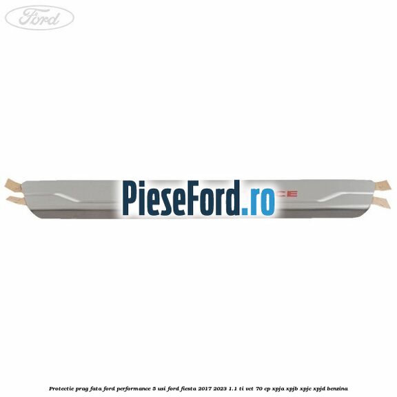 Protectie prag fata Ford Performance 5 usi Ford Fiesta 2017-2023 1.1 Ti-VCT 70 cp XPJA, XPJB, XPJC, XPJD benzina