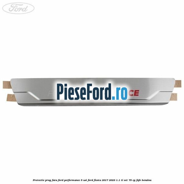 Protectie prag fata Ford Performance 5 usi Ford Fiesta 2017-2023 1.1 Ti-VCT 75 cp FSJB benzina