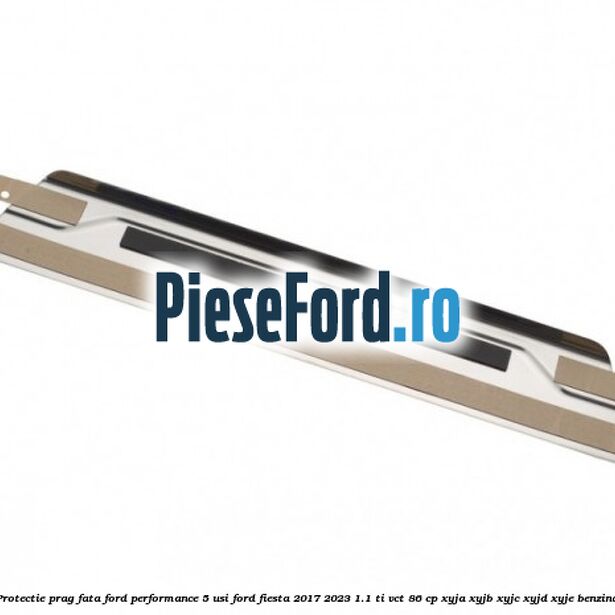 Protectie prag fata Ford Performance 5 usi Ford Fiesta 2017-2023 1.1 Ti-VCT 86 cp XYJA, XYJB, XYJC, XYJD, XYJE benzina