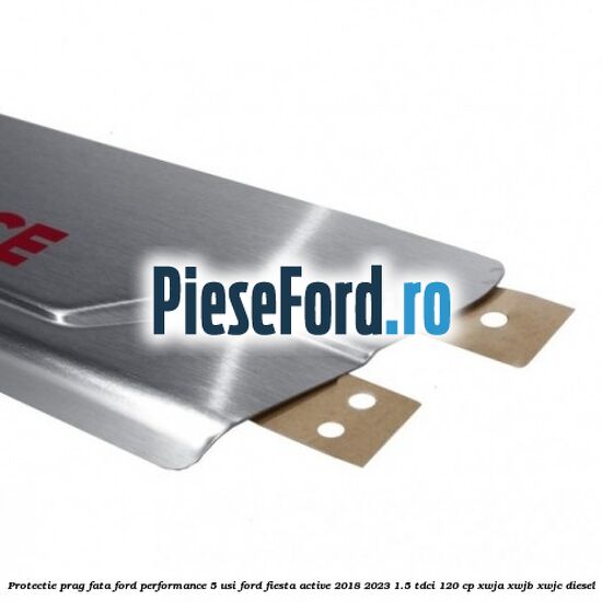 Protectie prag fata Ford Performance 5 usi Ford Fiesta Active 2018-2023 1.5 TDCi 120 cp XWJA, XWJB, XWJC diesel