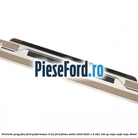 Protectie prag fata Ford Performance 5 usi Ford Fiesta Active 2018-2023 1.5 TDCi 120 cp XWJA, XWJB, XWJC diesel
