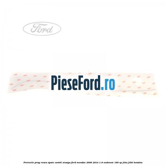 Protectie prag roata spate combi stanga Ford Mondeo 2008-2014 1.6 EcoBoost 160 cp JTBA, JTBB benzina