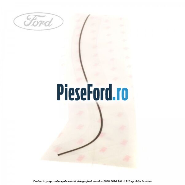 Protectie prag roata spate combi stanga Ford Mondeo 2008-2014 1.6 Ti 110 cp Protectie prag roata spate combi stanga Ford Mondeo 2008-2014 1.6 Ti 110 cp RHBA benzina