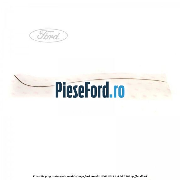 Protectie prag roata spate combi stanga Ford Mondeo 2008-2014 1.8 TDCi 100 cp FFBA diesel