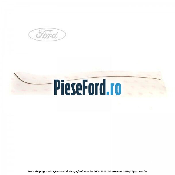 Protectie prag roata spate combi stanga Ford Mondeo 2008-2014 2.0 EcoBoost 240 cp TPBA benzina