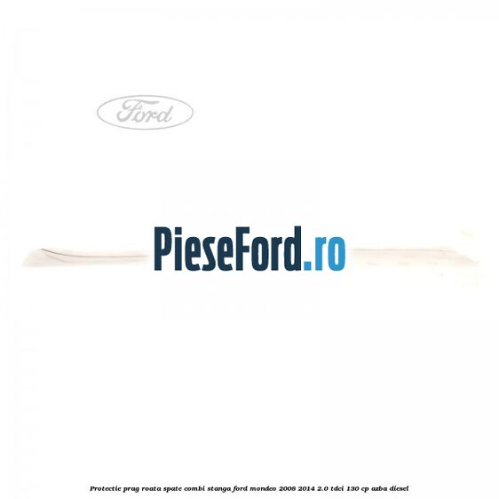 Protectie prag roata spate combi stanga Ford Mondeo 2008-2014 2.0 TDCi 130 cp AZBA diesel