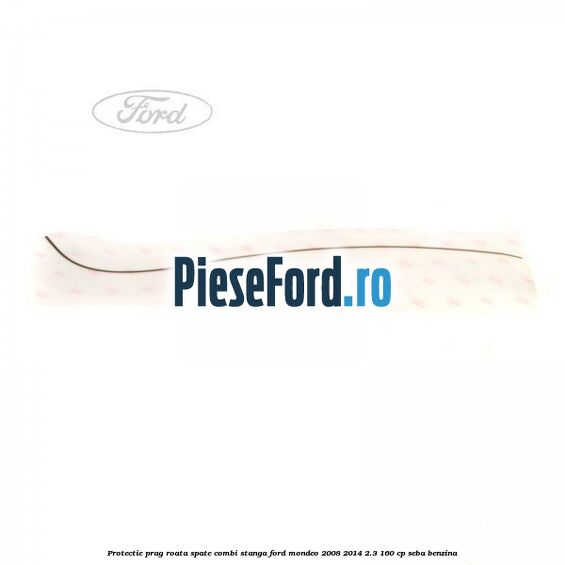 Protectie prag roata spate combi stanga Ford Mondeo 2008-2014 2.3 160 cp SEBA benzina
