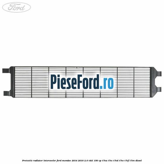 Protectie radiator intercooler Ford Mondeo 2014-2018 2.0 TDCi 150 cp T7CA, T7CC, T7CD, T7CE, T7CF, T7CN diesel