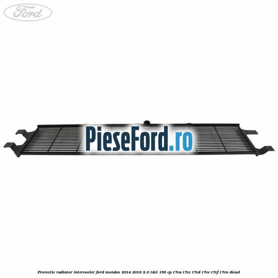 Protectie radiator intercooler Ford Mondeo 2014-2018 2.0 TDCi 150 cp T7CA, T7CC, T7CD, T7CE, T7CF, T7CN diesel