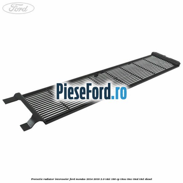 Protectie radiator intercooler Ford Mondeo 2014-2018 2.0 TDCi 180 cp T8CA, T8CC, T8CD, T8CL diesel