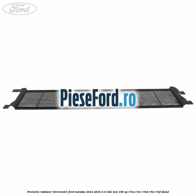 Protectie radiator intercooler Ford Mondeo 2014-2018 2.0 TDCi 4x4 150 cp T7CA, T7CC, T7CD, T7CE, T7CF diesel