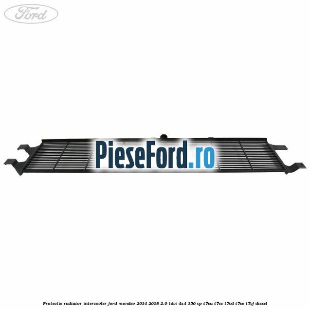 Protectie radiator intercooler Ford Mondeo 2014-2018 2.0 TDCi 4x4 150 cp T7CA, T7CC, T7CD, T7CE, T7CF diesel