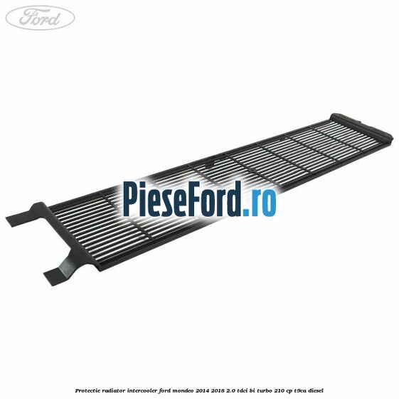 Protectie radiator intercooler Ford Mondeo 2014-2018 2.0 TDCi Bi-Turbo 210 cp T9CA diesel