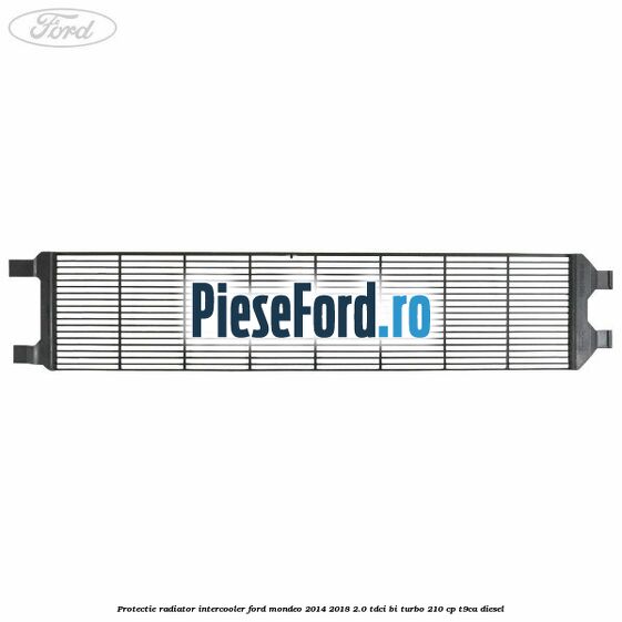 Protectie radiator intercooler Ford Mondeo 2014-2018 2.0 TDCi Bi-Turbo 210 cp T9CA diesel