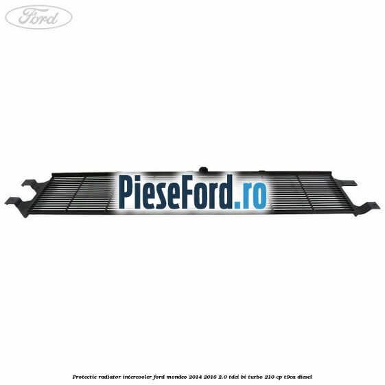Protectie radiator intercooler Ford Mondeo 2014-2018 2.0 TDCi Bi-Turbo 210 cp T9CA diesel
