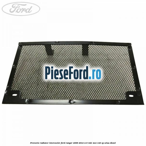 Protectie radiator intercooler Ford Ranger 2006-2012 2.5 TDCi 4x4 143 cp WLAA diesel