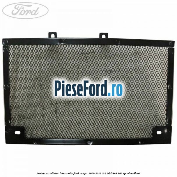 Protectie radiator intercooler Ford Ranger 2006-2012 2.5 TDCi 4x4 143 cp WLAA diesel