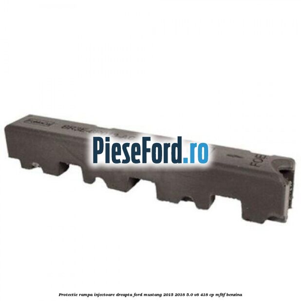 Protectie rampa injectoare dreapta Ford Mustang 2015-2018 5.0 V8 418 cp MF8F benzina