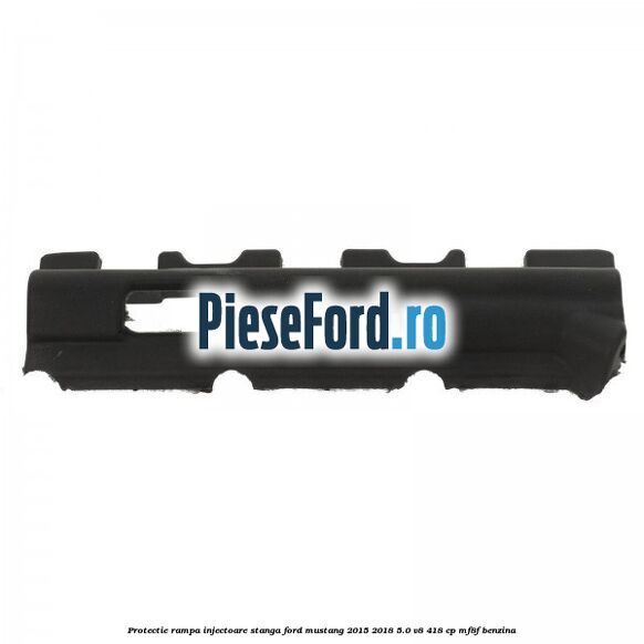 Protectie rampa injectoare stanga Ford Mustang 2015-2018 5.0 V8 418 cp Protectie rampa injectoare stanga Ford Mustang 2015-2018 5.0 V8 418 cp MF8F benzina