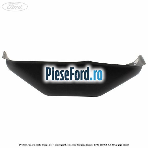 Protectie roata spate dreapta roti duble Jumbo interior BUS Ford Transit 2000-2006 2.4 DI 75 cp Protectie roata spate dreapta roti duble Jumbo interior BUS Ford Transit 2000-2006 2.4 DI 75 cp F4FA diesel