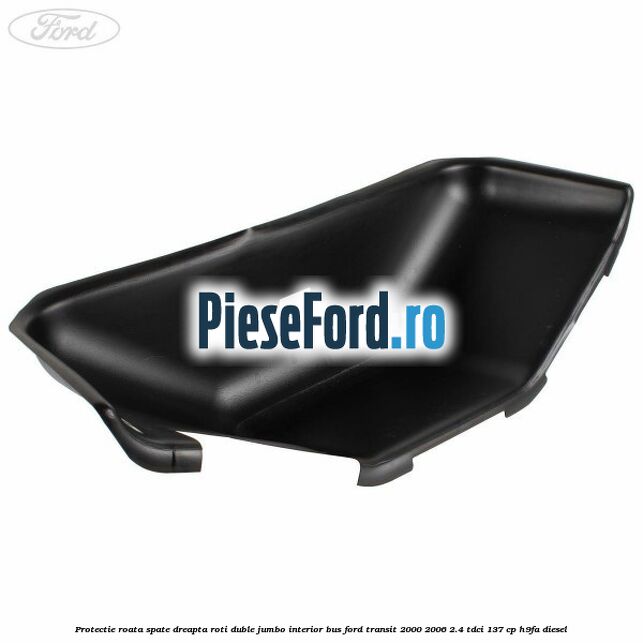 Protectie roata spate dreapta roti duble Jumbo interior BUS Ford Transit 2000-2006 2.4 TDCi 137 cp H9FA diesel