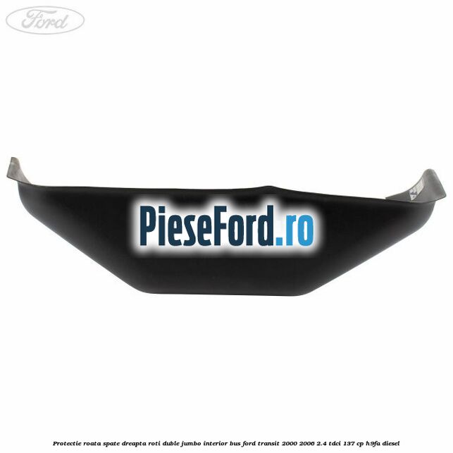 Protectie roata spate dreapta roti duble Jumbo interior BUS Ford Transit 2000-2006 2.4 TDCi 137 cp H9FA diesel