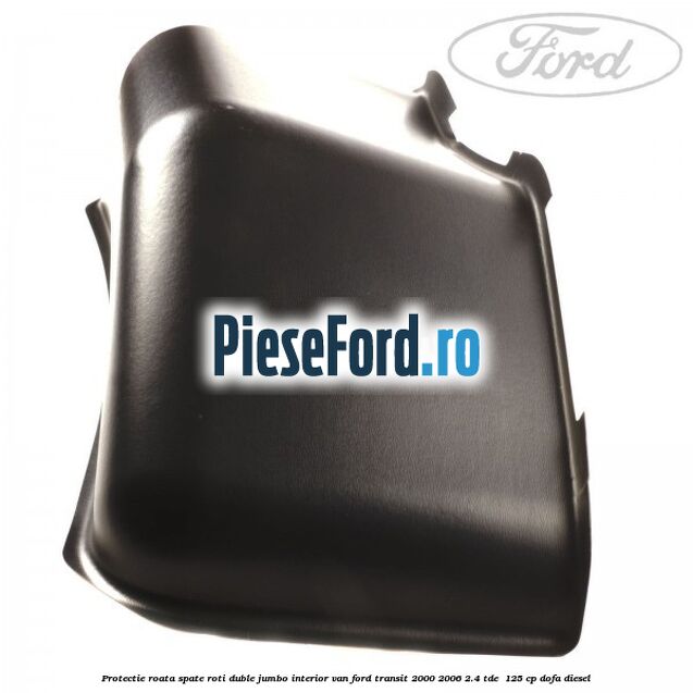 Protectie roata spate roti duble Jumbo interior VAN Ford Transit 2000-2006 2.4 TDE 125 cp Protectie roata spate roti duble Jumbo interior VAN Ford Transit 2000-2006 2.4 TDE 125 cp DOFA diesel