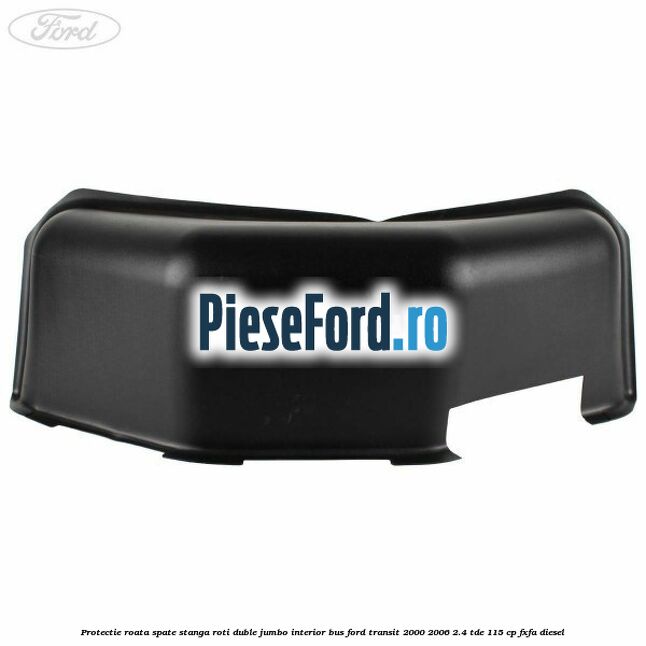 Protectie roata spate stanga roti duble Jumbo interior BUS Ford Transit 2000-2006 2.4 TDE 115 cp FXFA diesel