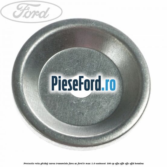 Protectie rola ghidaj curea transmisie fara AC Ford B-Max 1.0 EcoBoost 100 cp SFJA, SFJB, SFJC, SFJD benzina