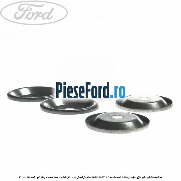 Protectie rola ghidaj curea transmisie fara AC Ford Fiesta 2013-2017 1.0 EcoBoost 100 cp Protectie rola ghidaj curea transmisie fara AC Ford Fiesta 2013-2017 1.0 EcoBoost 100 cp SFJA, SFJB, SFJC, SFJD benzina