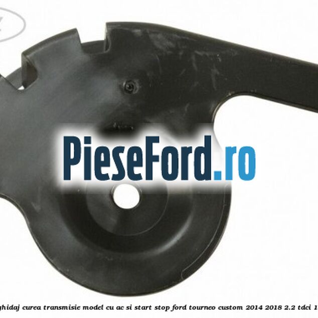 Protectie rola ghidaj curea transmisie model cu AC si start stop Ford Tourneo Custom 2014-2018 2.2 TDCi 155 cp CVFF diesel