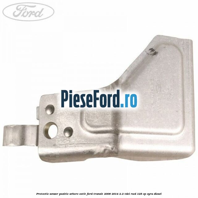 Protectie senzor pozitie arbore cotit Ford Transit 2006-2014 2.2 TDCi RWD 125 cp CYRA diesel