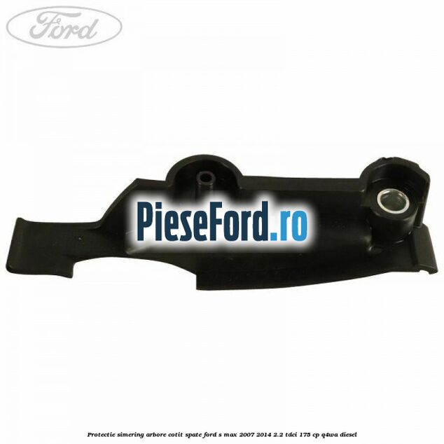 Protectie simering arbore cotit spate Ford S-Max 2007-2014 2.2 TDCi 175 cp Q4WA diesel
