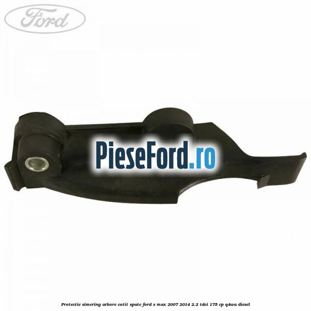 Protectie simering arbore cotit spate Ford S-Max 2007-2014 2.2 TDCi 175 cp Q4WA diesel