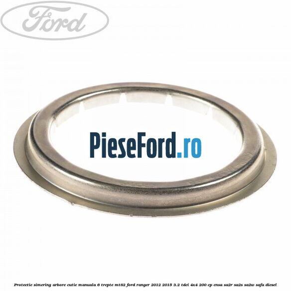 Protectie simering arbore cutie manuala 6 trepte MT82 Ford Ranger 2012-2015 3.2 TDCi 4x4 200 cp ENSA, SA2R, SA2S, SA2W, SAFA diesel