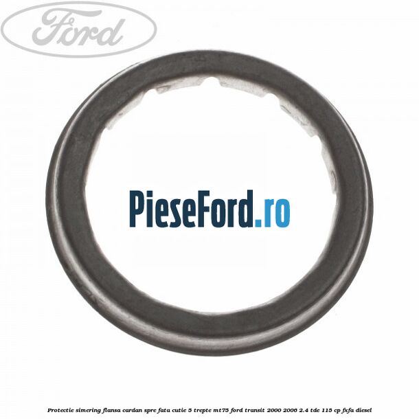 Protectie simering flansa cardan spre fata cutie 5 trepte MT75 Ford Transit 2000-2006 2.4 TDE 115 cp FXFA diesel