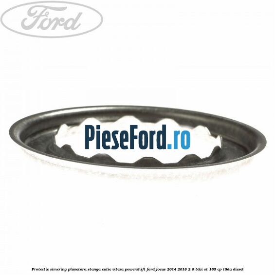 Protectie simering planetara stanga cutie viteza PowerShift Ford Focus 2014-2018 2.0 TDCi ST 185 cp T8DA diesel