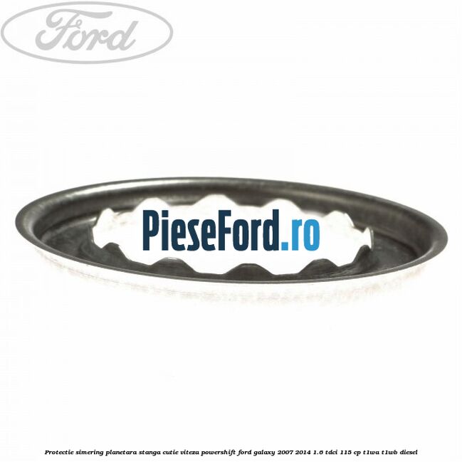 Protectie simering planetara stanga cutie viteza PowerShift Ford Galaxy 2007-2014 1.6 TDCi 115 cp T1WA, T1WB diesel
