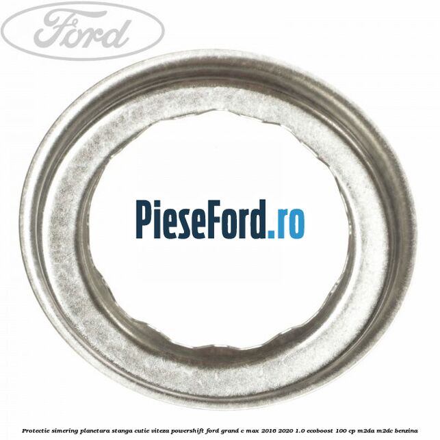 Protectie simering planetara stanga cutie viteza PowerShift Ford Grand C-Max 2016-2020 1.0 EcoBoost 100 cp M2DA, M2DC benzina
