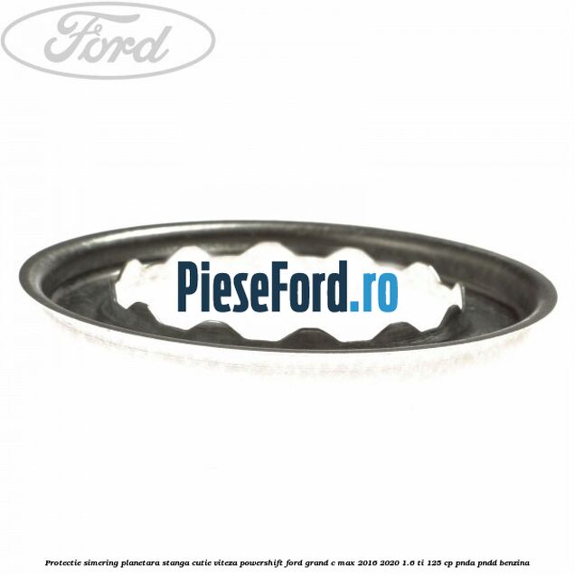Protectie simering planetara stanga cutie viteza PowerShift Ford Grand C-Max 2016-2020 1.6 Ti 125 cp PNDA, PNDD benzina