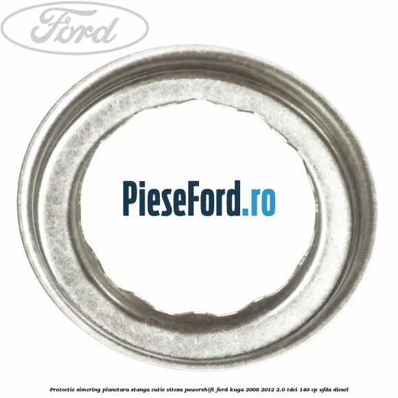 Protectie simering planetara stanga cutie viteza PowerShift Ford Kuga 2008-2012 2.0 TDCI 140 cp UFDA diesel