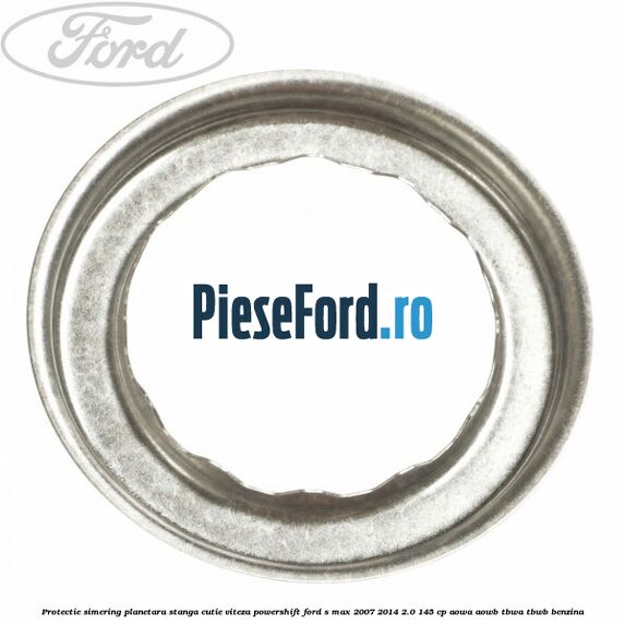 Protectie simering planetara stanga cutie viteza PowerShift Ford S-Max 2007-2014 2.0 145 cp AOWA, AOWB, TBWA, TBWB benzina