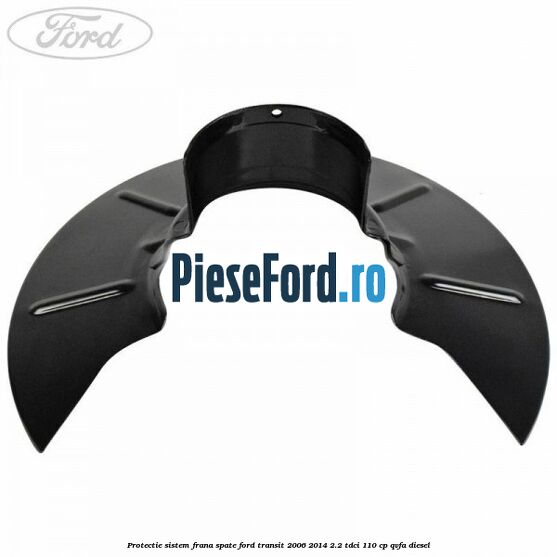 Protectie sistem frana spate Ford Transit 2006-2014 2.2 TDCi 110 cp QVFA diesel