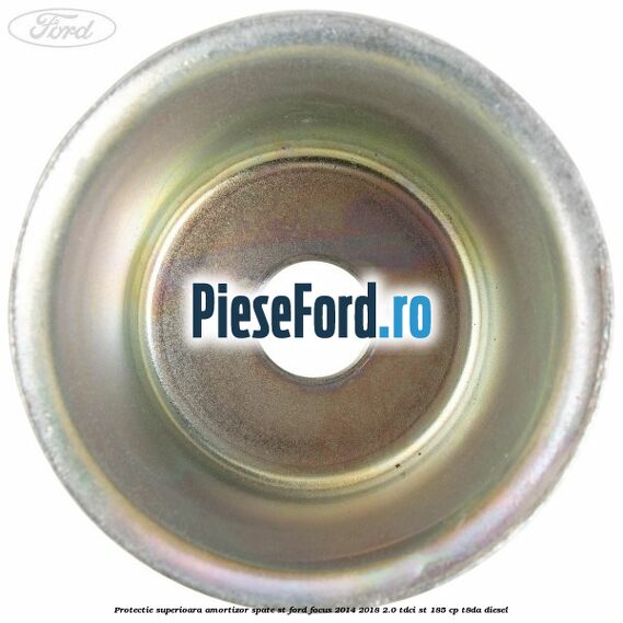 Protectie superioara amortizor spate ST Ford Focus 2014-2018 2.0 TDCi ST 185 cp T8DA diesel
