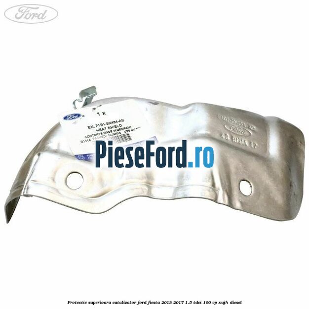 Protectie superioara catalizator Ford Fiesta 2013-2017 1.5 TDCi 100 cp Protectie superioara catalizator Ford Fiesta 2013-2017 1.5 TDCi 100 cp XUJH diesel
