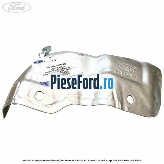 Protectie superioara catalizator Ford Tourneo Courier 2014-2018 1.5 TDCi 95 cp XVCA, XVCB, XVCC, XVCD diesel