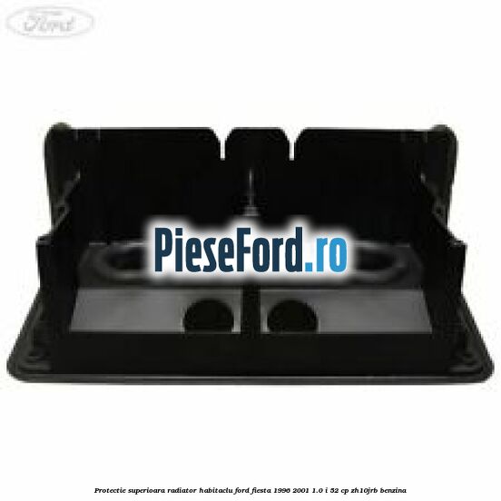 Protectie superioara radiator habitaclu Ford Fiesta 1996-2001 1.0 i 52 cp ZH10JRB benzina