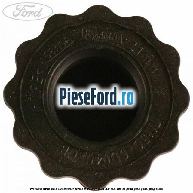 Protectie surub baie ulei exterior Ford C-Max 2007-2011 2.0 TDCi 136 cp G6DA, G6DB, G6DD, G6DG diesel