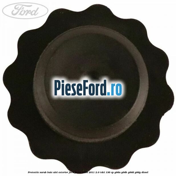 Protectie surub baie ulei exterior Ford Focus 2008-2011 2.0 TDCi 136 cp Protectie surub baie ulei exterior Ford Focus 2008-2011 2.0 TDCi 136 cp G6DA, G6DB, G6DD, G6DG diesel